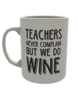 Teachers never complain but we do wine