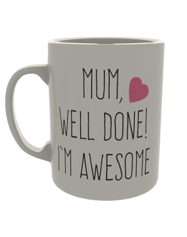 Mum, well done i'm awesome