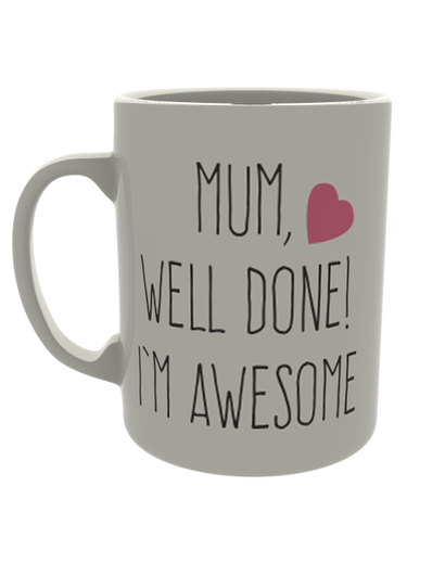 Mum, well done i'm awesome