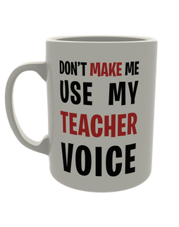 Don't make me use my teacher voice