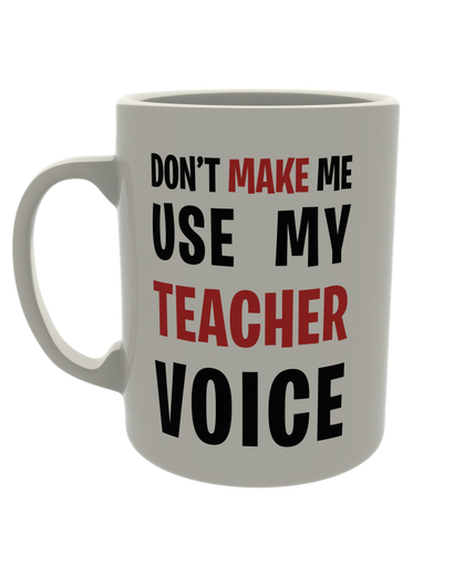Don't make me use my teacher voice
