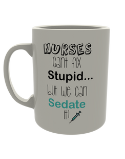 Nurses can't fix stupid, but we can sedate it