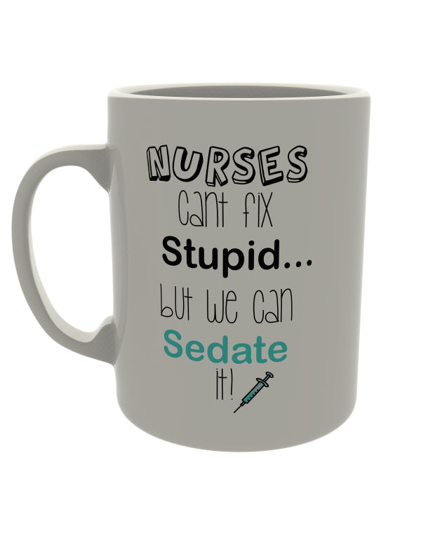Nurses can't fix stupid, but we can sedate it