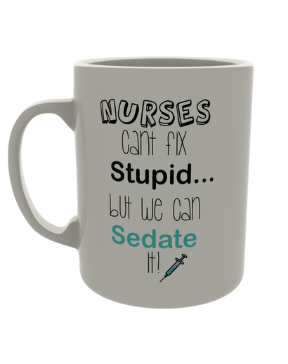 Nurses can't fix stupid, but we can sedate it