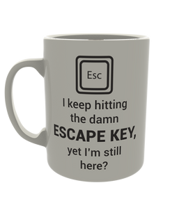 I keep hitting the damn escape key, yet i'm still here