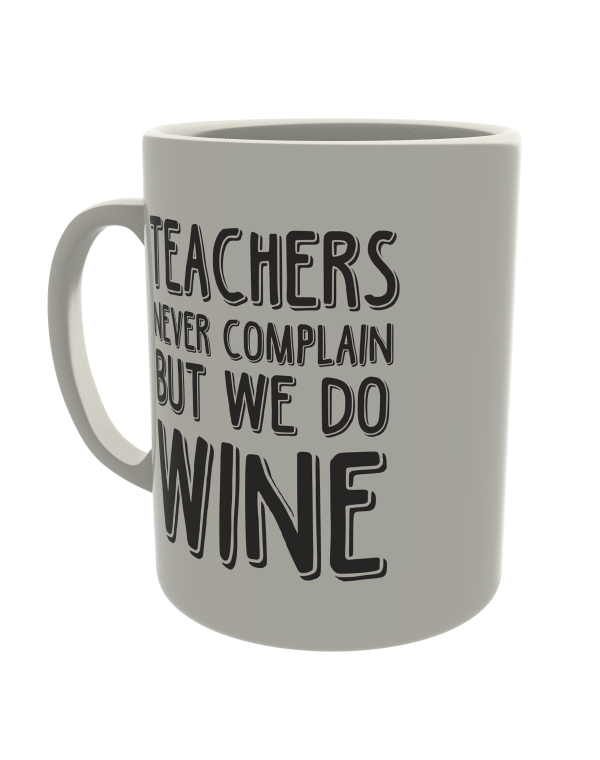 Teachers never complain but we do wine