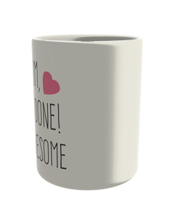 Mum, well done i'm awesome