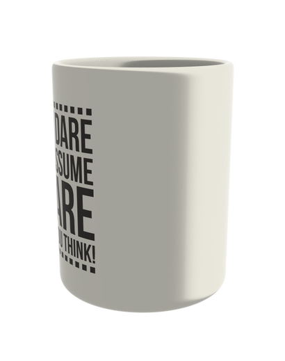 How dare you assume I care what you think