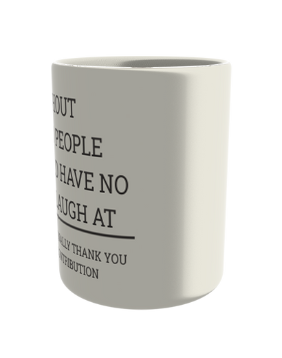 Without stupid people we would have no one to laugh at