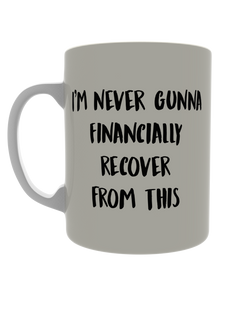 I'm never gunna financially recover from this