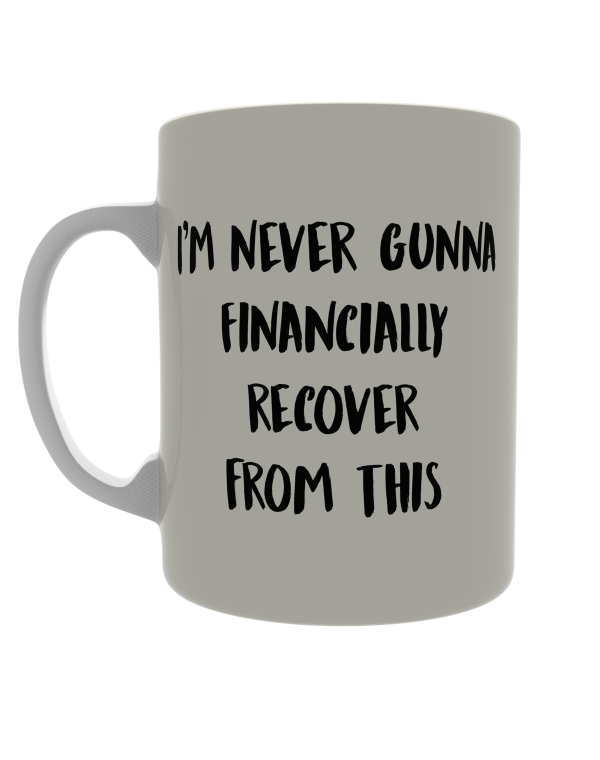 I'm never gunna financially recover from this