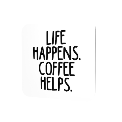 Life happens. Coffee Helps