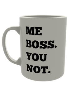 Me Boss You Not.