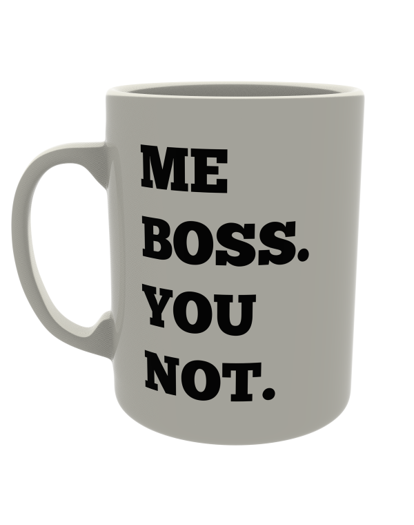 Me Boss You Not.