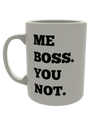 Me Boss You Not.