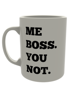 Me Boss You Not.