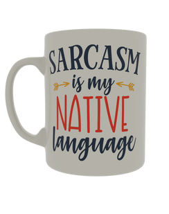Sarcasm is my native language