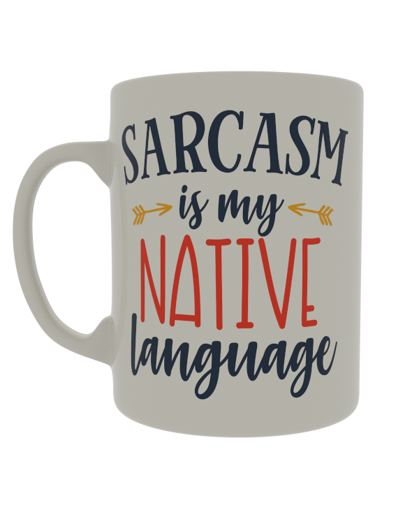 Sarcasm is my native language