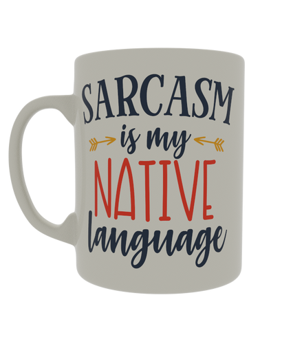 Sarcasm is my native language