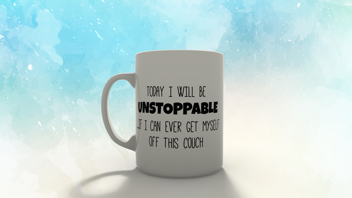Today i will be unstoppable.... if I can get off this couch