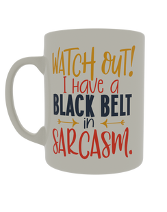 Watch out! I have a black belt in sarcasm