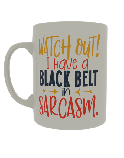 Watch out! I have a black belt in sarcasm