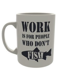 Work is for people who don't fish