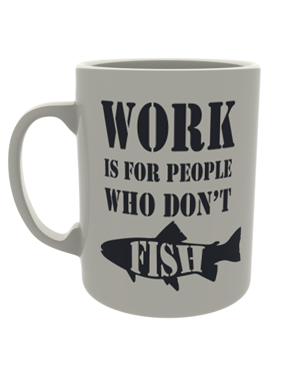 Work is for people who don't fish