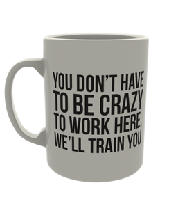 You don't have to be crazy to work here