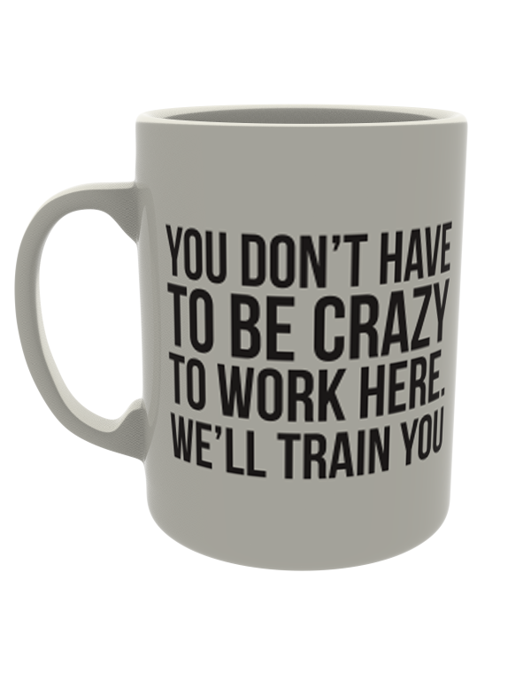 You don't have to be crazy to work here